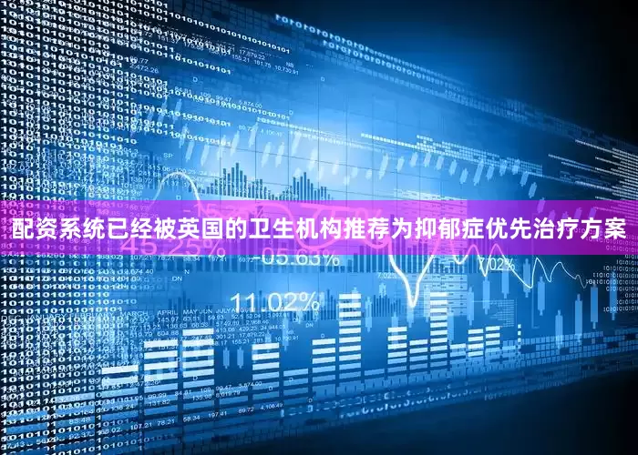 配资系统已经被英国的卫生机构推荐为抑郁症优先治疗方案