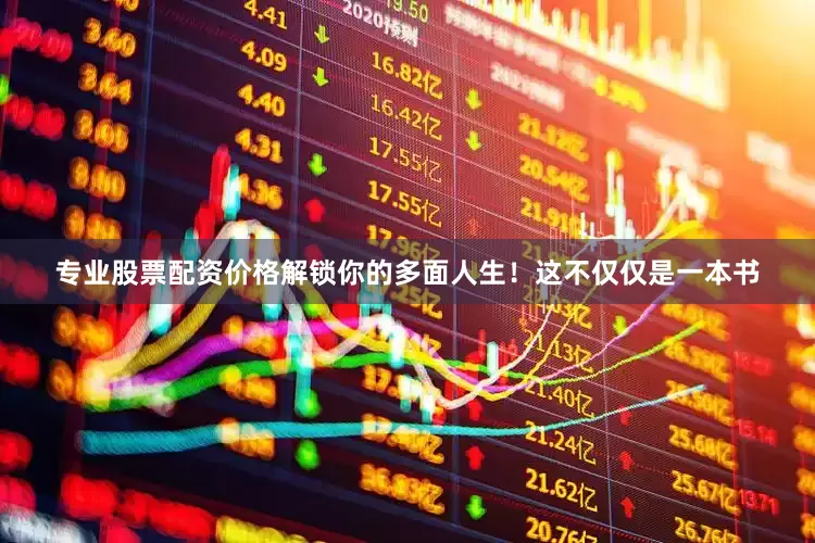 专业股票配资价格解锁你的多面人生！这不仅仅是一本书