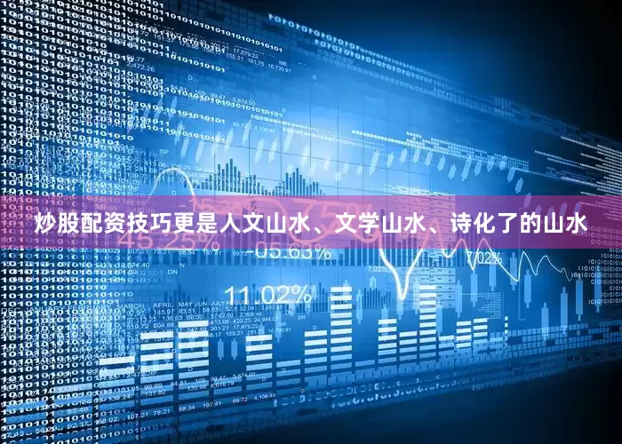 炒股配资技巧更是人文山水、文学山水、诗化了的山水