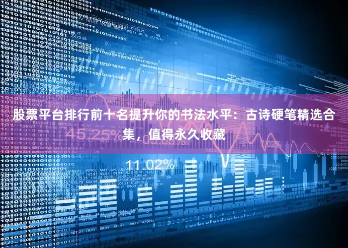 股票平台排行前十名提升你的书法水平：古诗硬笔精选合集，值得永久收藏