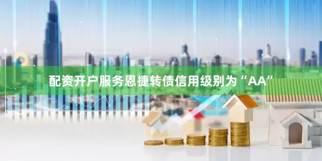 配资开户服务恩捷转债信用级别为“AA”