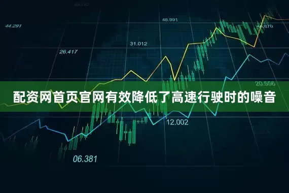 配资网首页官网有效降低了高速行驶时的噪音