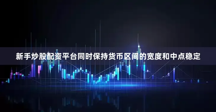 新手炒股配资平台同时保持货币区间的宽度和中点稳定
