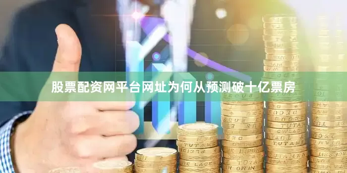 股票配资网平台网址为何从预测破十亿票房