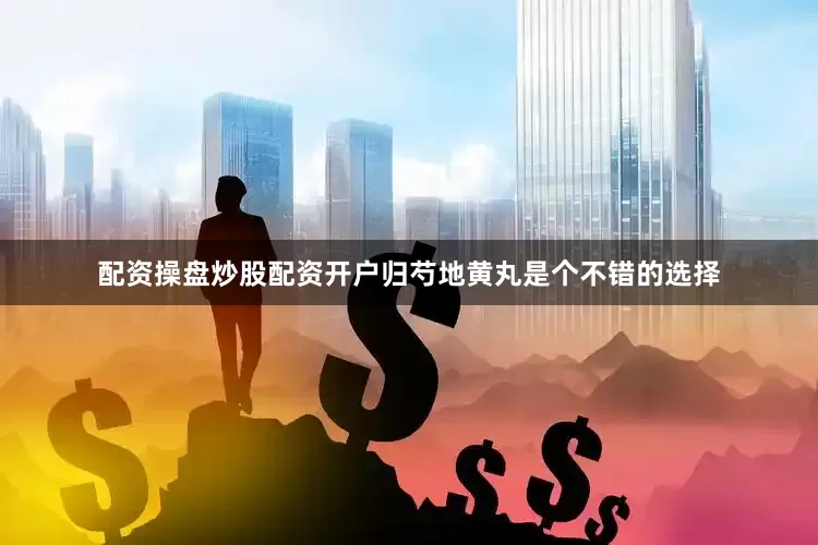 配资操盘炒股配资开户归芍地黄丸是个不错的选择