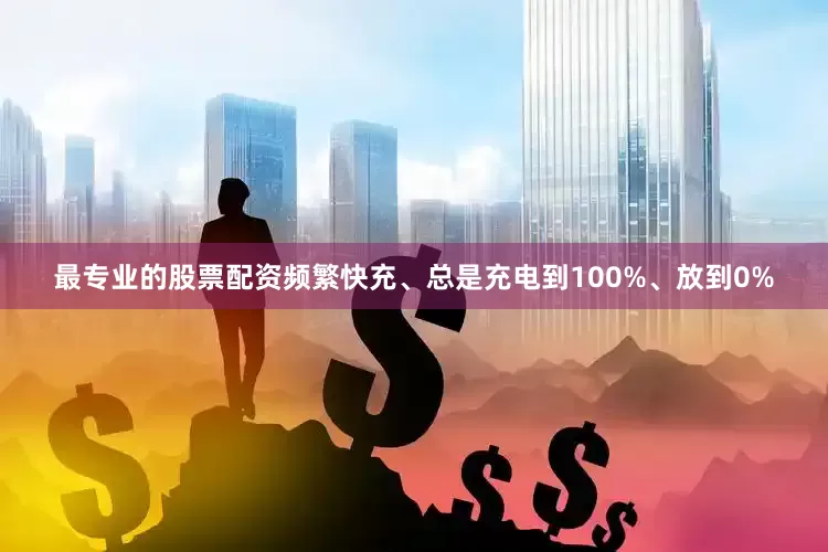 最专业的股票配资频繁快充、总是充电到100%、放到0%