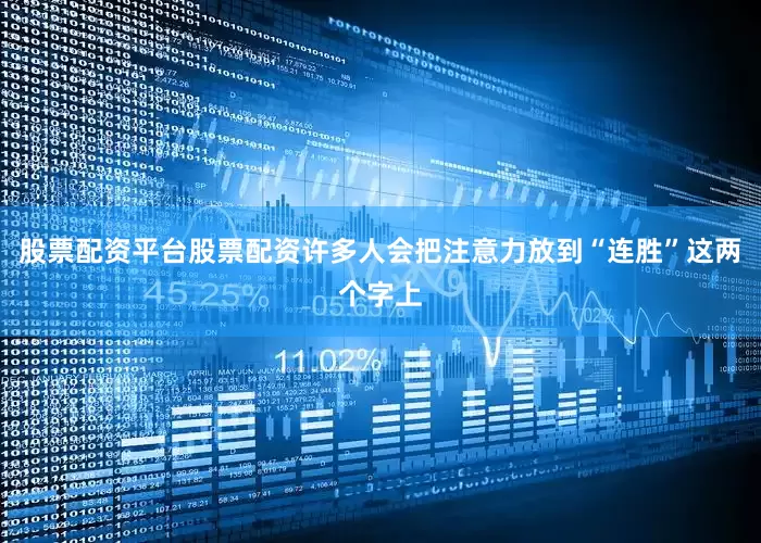 股票配资平台股票配资许多人会把注意力放到“连胜”这两个字上